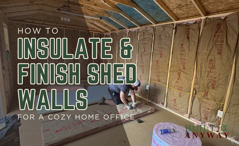 You are currently viewing How to Insulate and Finish Shed Walls for a Cozy Home Office (What We Learned the Hard Way)